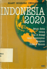 Image of Indonesia 2020: Sebuah Sketsa tentang Visi & Strategi dalam Kepemimpinan Manajemen Politik & Ekonomi